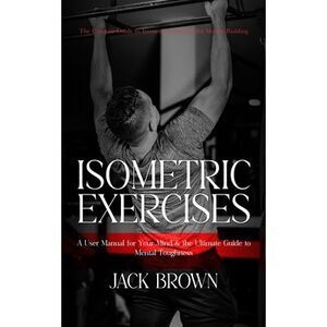 Isometric Exercises: The Ultimate Guide to Isometric Exercises for Muscle Buildi